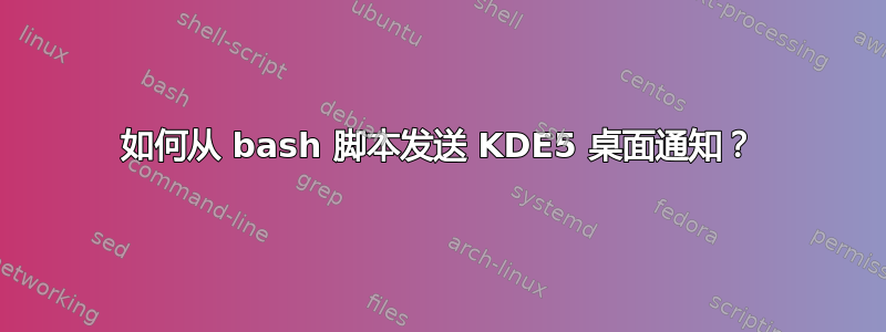 如何从 bash 脚本发送 KDE5 桌面通知？