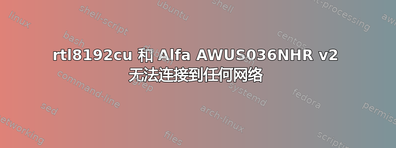 rtl8192cu 和 Alfa AWUS036NHR v2 无法连接到任何网络