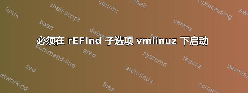 必须在 rEFInd 子选项 vmlinuz 下启动