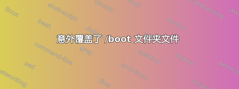 意外覆盖了 /boot 文件夹文件