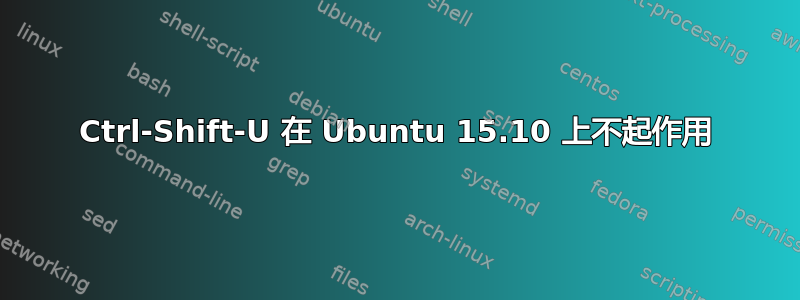 Ctrl-Shift-U 在 Ubuntu 15.10 上不起作用