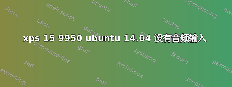 xps 15 9950 ubuntu 14.04 没有音频输入