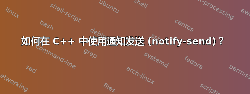 如何在 C++ 中使用通知发送 (notify-send)？