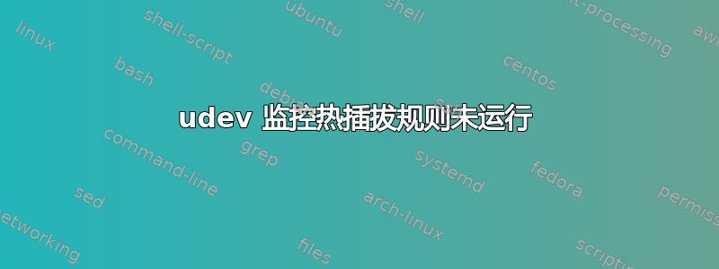 udev 监控热插拔规则未运行