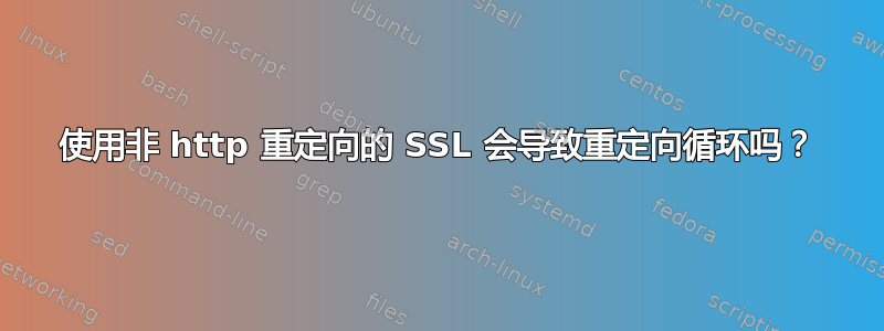 使用非 http 重定向的 SSL 会导致重定向循环吗？