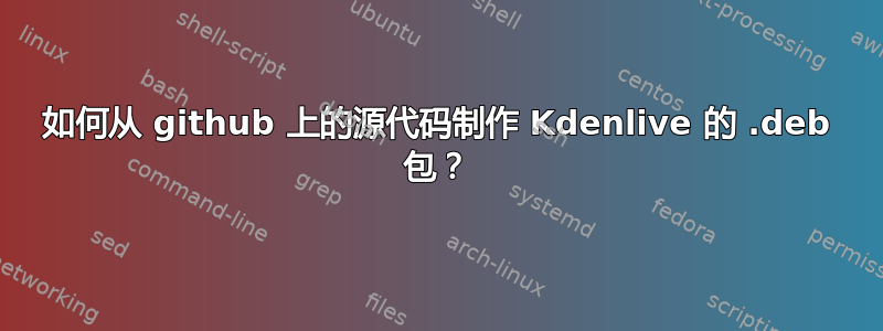 如何从 github 上的源代码制作 Kdenlive 的 .deb 包？