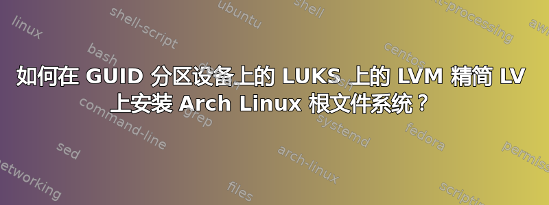 如何在 GUID 分区设备上的 LUKS 上的 LVM 精简 LV 上安装 Arch Linux 根文件系统？