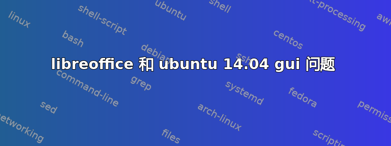 libreoffice 和 ubuntu 14.04 gui 问题