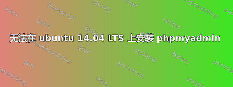 无法在 ubuntu 14.04 LTS 上安装 phpmyadmin