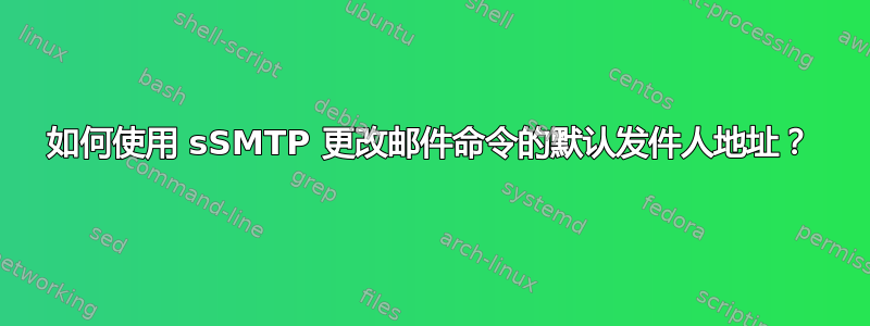 如何使用 sSMTP 更改邮件命令的默认发件人地址？