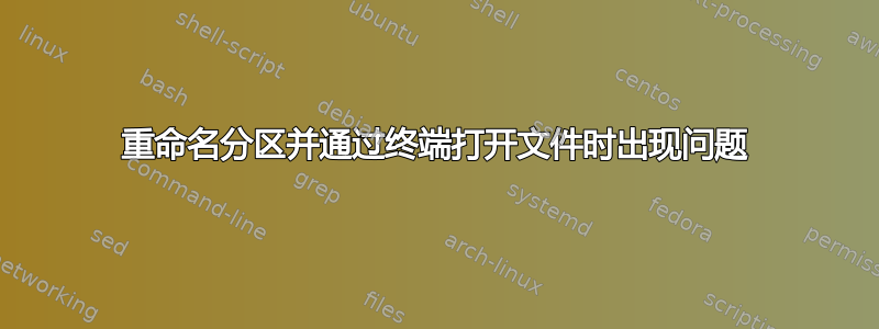 重命名分区并通过终端打开文件时出现问题