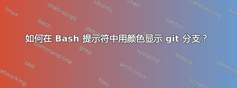 如何在 Bash 提示符中用颜色显示 git 分支？