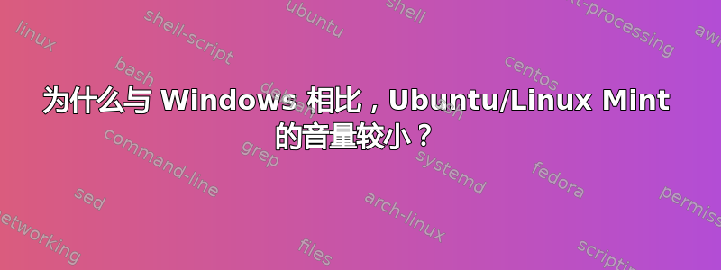 为什么与 Windows 相比，Ubuntu/Linux Mint 的音量较小？