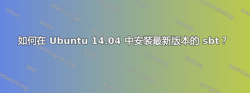 如何在 Ubuntu 14.04 中安装最新版本的 sbt？