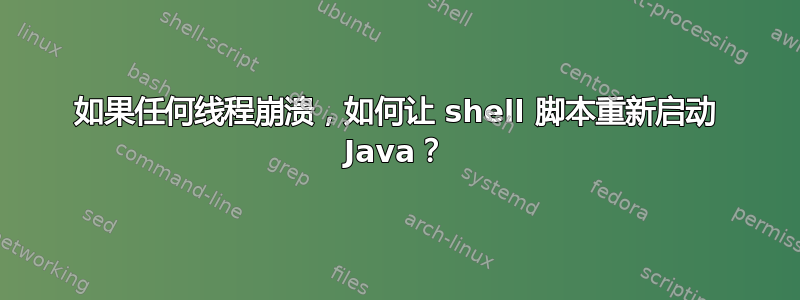 如果任何线程崩溃，如何让 shell 脚本重新启动 Java？