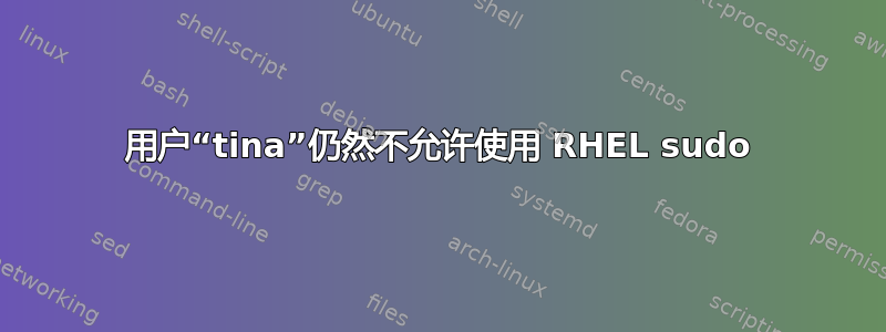 用户“tina”仍然不允许使用 RHEL sudo