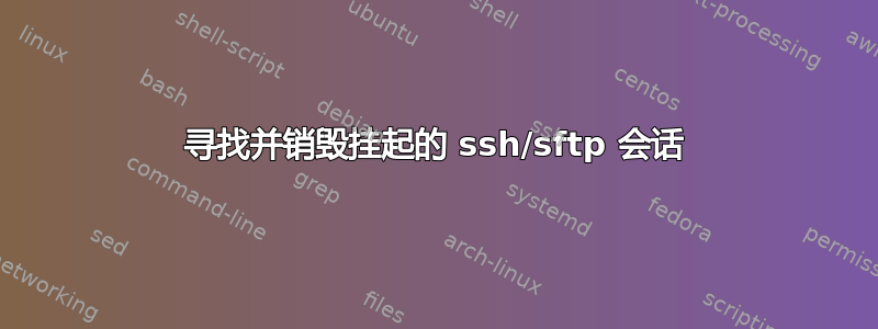 寻找并销毁挂起的 ssh/sftp 会话