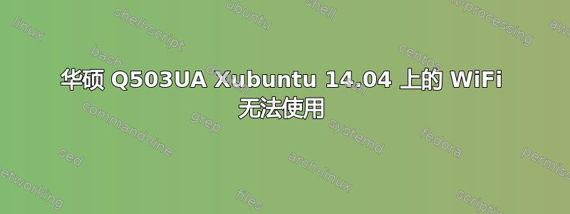 华硕 Q503UA Xubuntu 14.04 上的 WiFi 无法使用