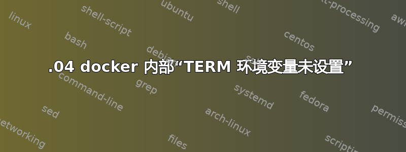 14.04 docker 内部“TERM 环境变量未设置”