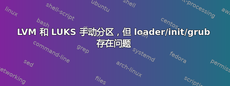 LVM 和 LUKS 手动分区，但 loader/init/grub 存在问题