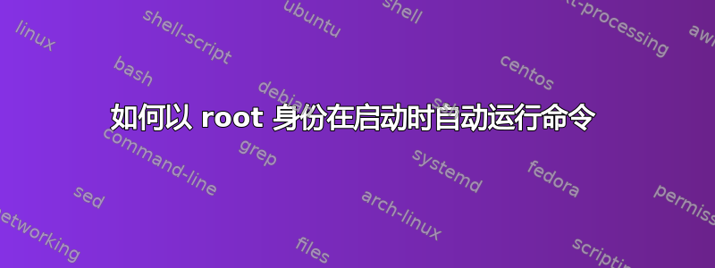 如何以 root 身份在启动时自动运行命令