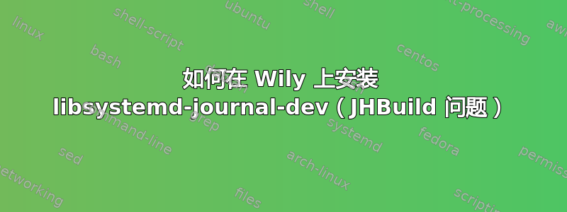 如何在 Wily 上安装 libsystemd-journal-dev（JHBuild 问题）