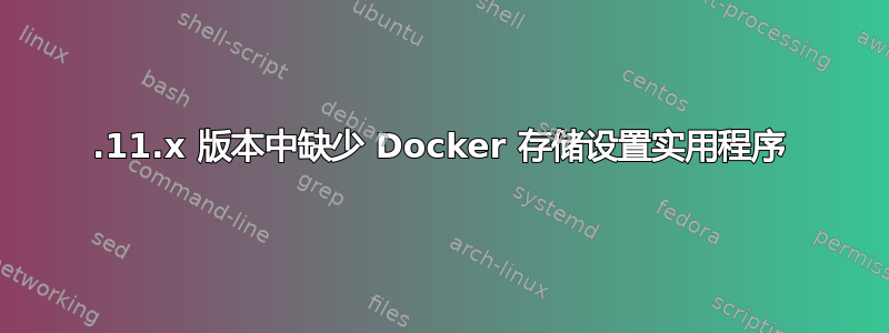 1.11.x 版本中缺少 Docker 存储设置实用程序