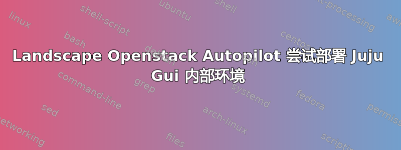 Landscape Openstack Autopilot 尝试部署 Juju Gui 内部环境