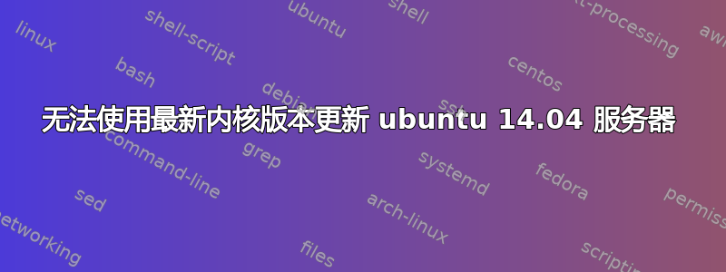 无法使用最新内核版本更新 ubuntu 14.04 服务器