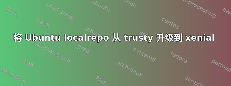 将 Ubuntu localrepo 从 trusty 升级到 xenial