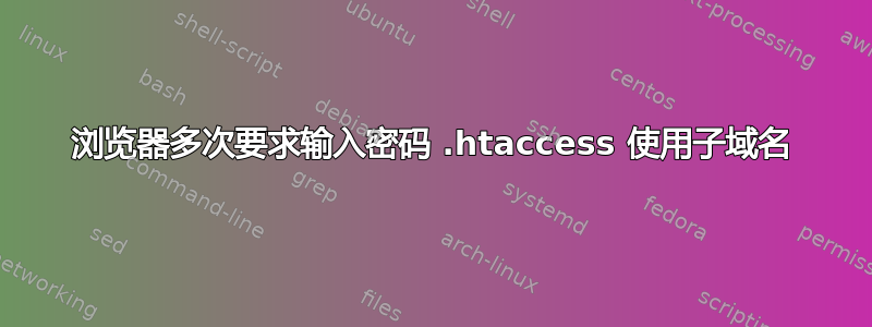 浏览器多次要求输入密码 .htaccess 使用子域名