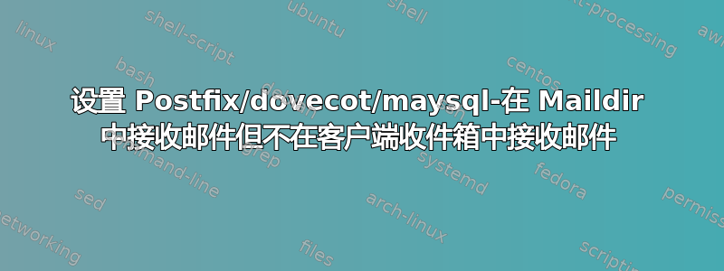 设置 Postfix/dovecot/maysql-在 Maildir 中接收邮件但不在客户端收件箱中接收邮件