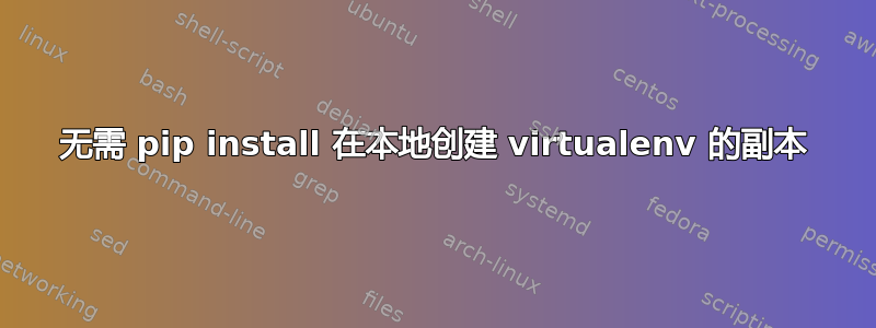 无需 pip install 在本地创建 virtualenv 的副本