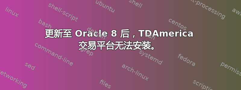 更新至 Oracle 8 后，TDAmerica 交易平台无法安装。