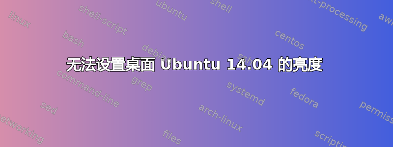 无法设置桌面 Ubuntu 14.04 的亮度