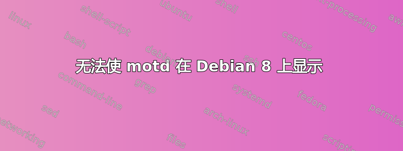 无法使 motd 在 Debian 8 上显示