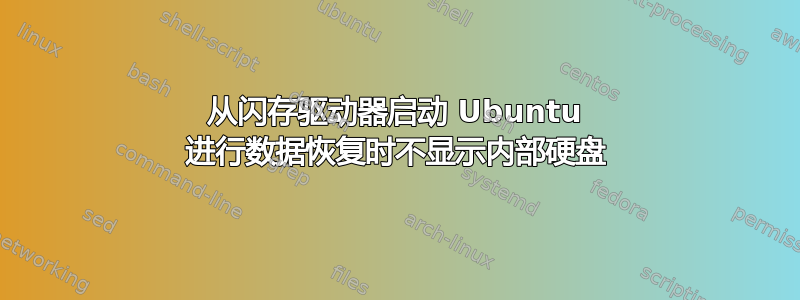 从闪存驱动器启动 Ubuntu 进行数据恢复时不显示内部硬盘