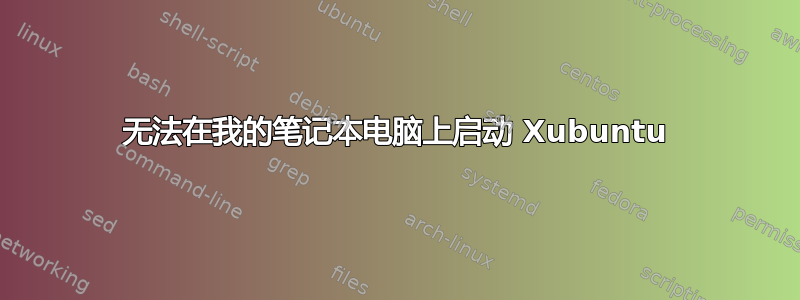 无法在我的笔记本电脑上启动 Xubuntu