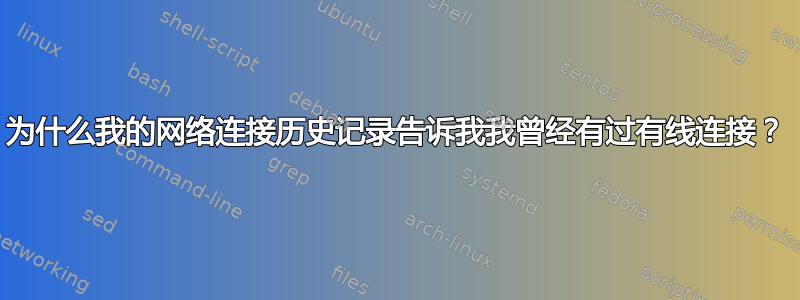 为什么我的网络连接历史记录告诉我我曾经有过有线连接？