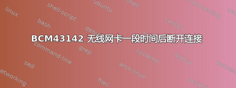 BCM43142 无线网卡一段时间后断开连接