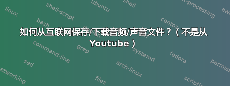 如何从互联网保存/下载音频/声音文件？（不是从 Youtube）