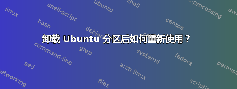 卸载 Ubuntu 分区后如何重新使用？