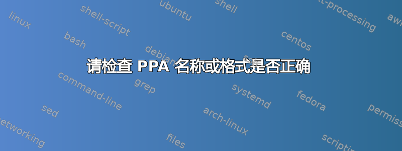 请检查 PPA 名称或格式是否正确