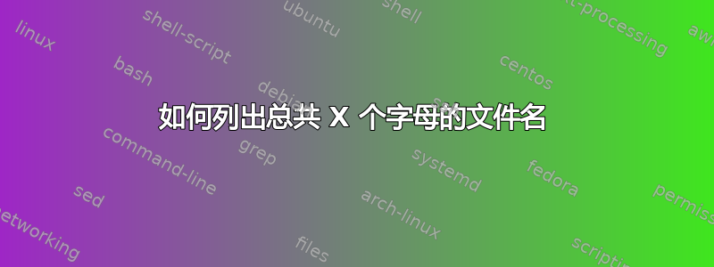 如何列出总共 X 个字母的文件名