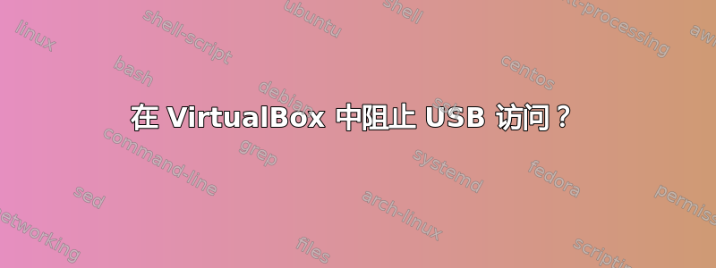 在 VirtualBox 中阻止 USB 访问？