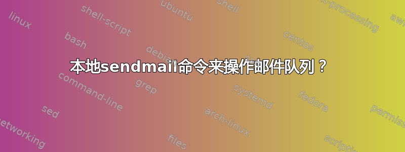 本地sendmail命令来操作邮件队列？