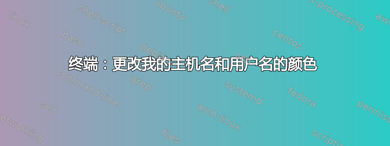 终端：更改我的主机名和用户名的颜色