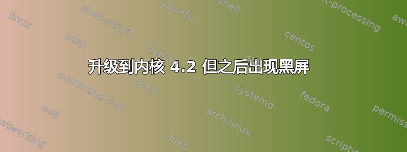 升级到内核 4.2 但之后出现黑屏 