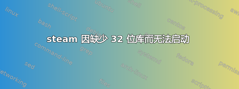 steam 因缺少 32 位库而无法启动