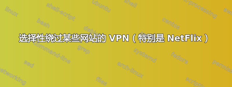 选择性绕过某些网站的 VPN（特别是 NetFlix）